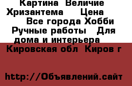 Картина “Величие (Хризантема)“ › Цена ­ 3 500 - Все города Хобби. Ручные работы » Для дома и интерьера   . Кировская обл.,Киров г.